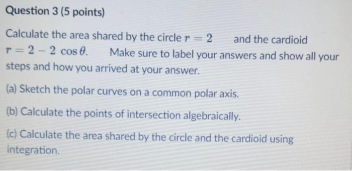 Question 3 5 Points And The Cardioid Calculate The Area Shared By The Circle R 2 R 2 2 Cos 0 Make Sure To Label You 1