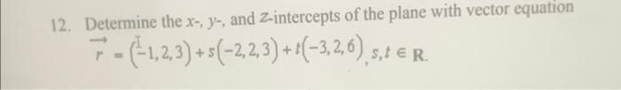 12 Determine The X Y And Z Intercepts Of The Plane With Vector Equation 7 1 2 3 2 2 3 1 3 2 6 S 1 R 1