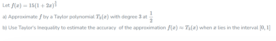 Let F X 15 1 2x A Approximate F By A Taylor Polynomial T3 X With Degree 3 At 1 1 13 2 B Use Taylor S Inequality 1
