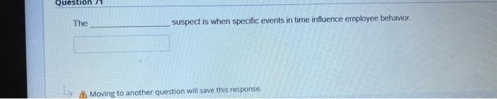 Question 71 The Suspect Is When Specific Events In Time Influence Employee Behavior A Moving To Another Question Will Sa 1