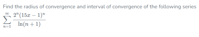 Find The Radius Of Convergence And Interval Of Convergence Of The Following Series 2 15x 1 In N 1 N 1 1