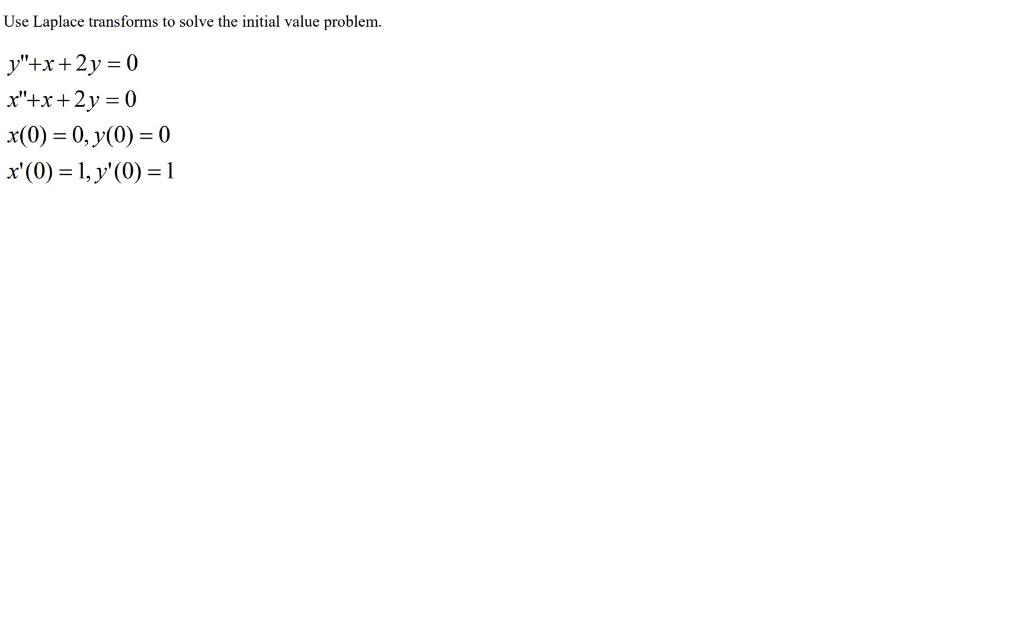 Use Laplace Transforms To Solve The Initial Value Problem Y X 2y 0 X X 2y 0 X 0 0 Y 0 0 X 0 1 Y 0 1 1