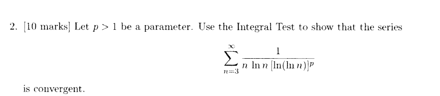 2 10 Marks Let P 1 Be A Parameter Use The Integral Test To Show That The Series Is Convergent 1 N Inn In Inn P 1