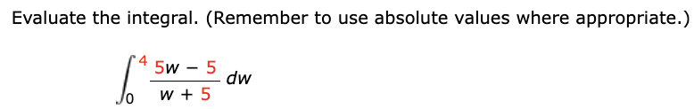 Evaluate The Integral Remember To Use Absolute Values Where Appropriate 1 5w 5 W 5 Dw 1