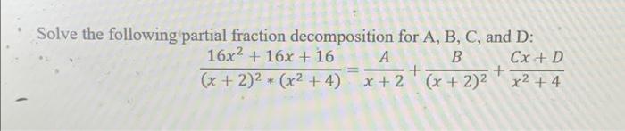 Solve The Following Partial Fraction Decomposition For A B C And D 16x 16x 16 B Cx D X 4 X 2 X 4 1