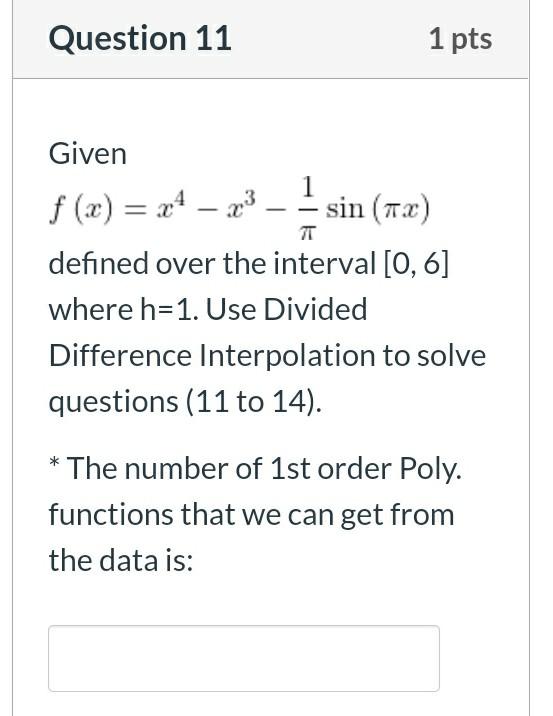 Question 11 1 Pts Given 1 X4 23 Sin 12 Defined Over The Interval 0 6 Where H 1 Use Divided Difference Interpolatio 1