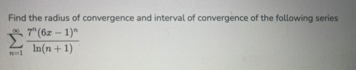 Find The Radius Of Convergence And Interval Of Convergence Of The Following Series 7 6x 1 In N 1 N 1 1