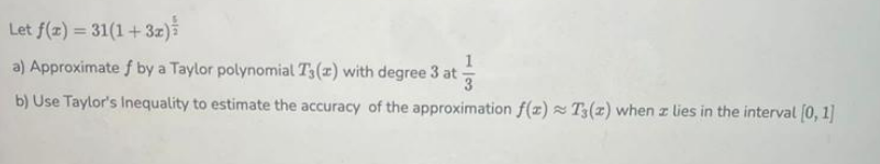 Let F Z 31 1 3x A Approximate F By A Taylor Polynomial T3 Z With Degree 3 At 3 B Use Taylor S Inequality To Esti 1
