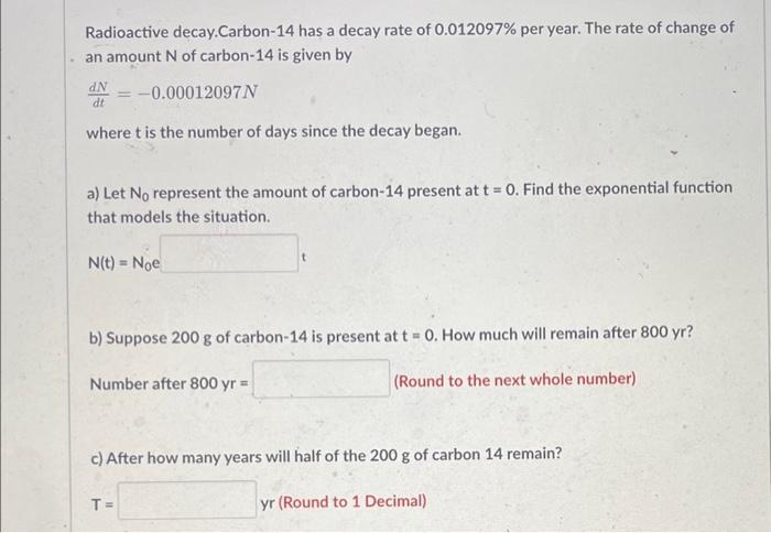 Radioactive Decay Carbon 14 Has A Decay Rate Of 0 012097 Per Year The Rate Of Change Of An Amount N Of Carbon 14 Is Gi 1