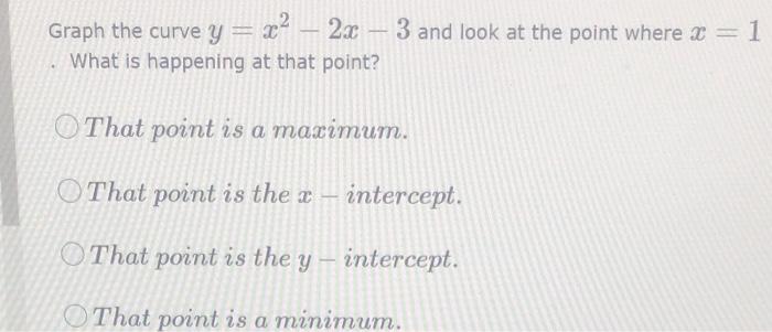 Graph The Curve Y X 2x 3 And Look At The Point Where X 1 What Is Happening At That Point That Point Is A Maxim 1