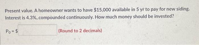 Present Value A Homeowner Wants To Have 15 000 Available In 5 Yr To Pay For New Siding Interest Is 4 3 Compounded C 1