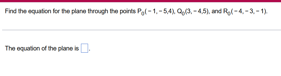 Find The Equation For The Plane Through The Points Po 1 5 4 Q 3 4 5 And R 4 3 1 The Equation Of The 1