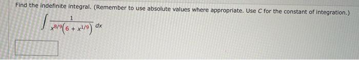 Find The Indefinite Integral Remember To Use Absolute Values Where Appropriate Use C For The Constant Of Integration 1