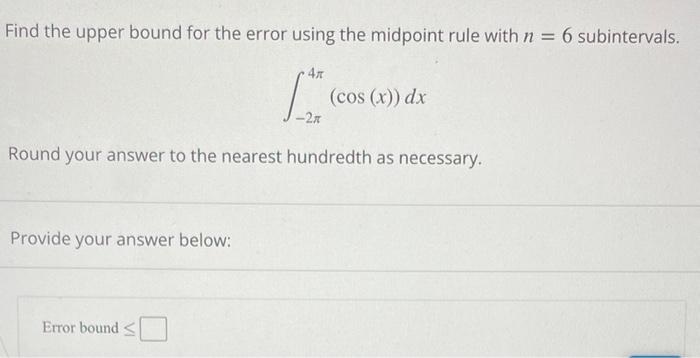 Find The Upper Bound For The Error Using The Midpoint Rule With N 6 Subintervals Provide Your Answer Below 4x Error 1
