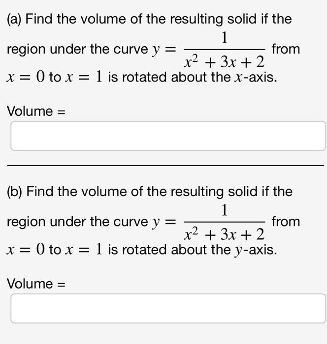 A Find The Volume Of The Resulting Solid If The 1 From X 3x 2 X 0 To X 1 Is Rotated About The X Axis Region 1