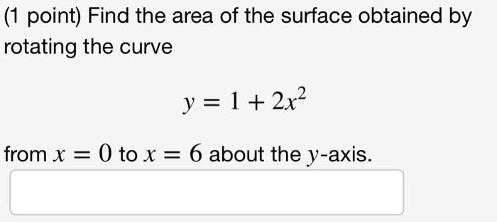 1 Point Find The Area Of The Surface Obtained By Rotating The Curve Y 1 2x From X 0 To X 6 About The Y Axis 1