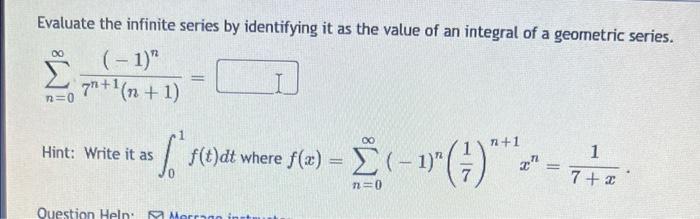 Evaluate The Infinite Series By Identifying It As The Value Of An Integral Of A Geometric Series 1 7 1 N 1 00 N 0 1