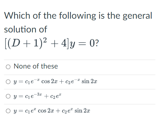 Which Of The Following Is The General Solution Of D 1 4 Y 0 O None Of These Oy C E Oy C E C E O Y C Ecos 1