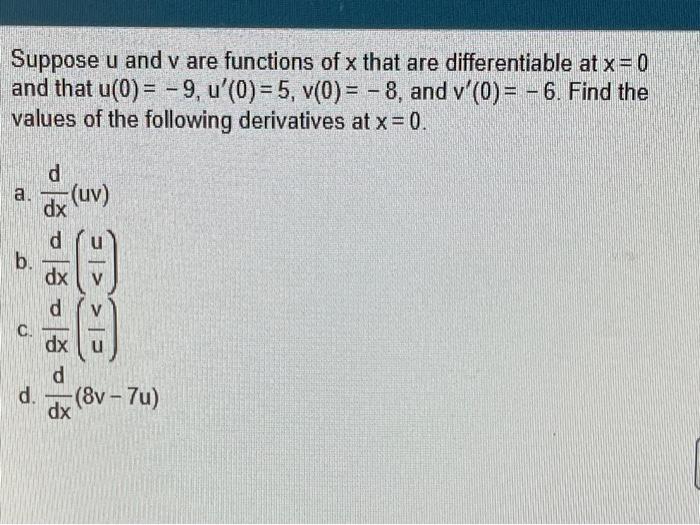 Suppose U And V Are Functions Of X That Are Differentiable At X 0 And That U 0 9 U 0 5 V 0 8 And V 0 1