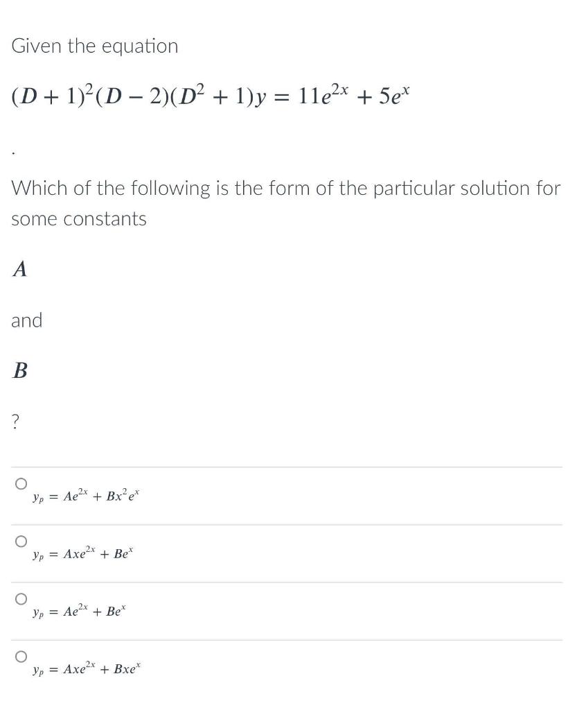 Given The Equation D 1 D 2 D 1 Y 11e X 5ex Which Of The Following Is The Form Of The Particular Solution 1