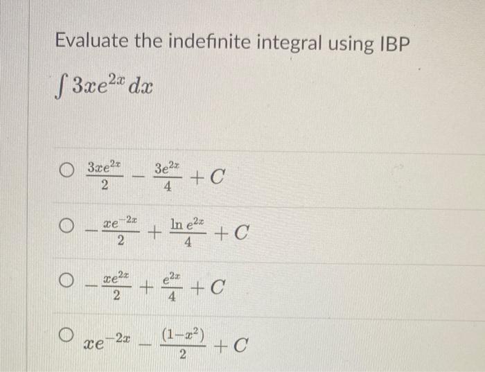 Evaluate The Indefinite Integral Using Ibp F3xe X Dx 3 3 C 3xe2 3e2z 2 4 2x Oe C Xe In 2 4 O C 2 Xe 1