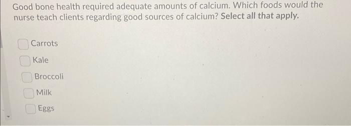 Good Bone Health Required Adequate Amounts Of Calcium Which Foods Would The Nurse Teach Clients Regarding Good Sources 1