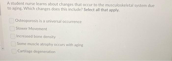 A Student Nurse Learns About Changes That Occur To The Musculoskeletal System Due To Aging Which Changes Does This Incl 1