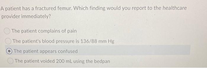 A Patient Has A Fractured Femur Which Finding Would You Report To The Healthcare Provider Immediately The Patient Comp 1