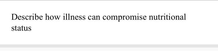 Describe How Illness Can Compromise Nutritional Status 1