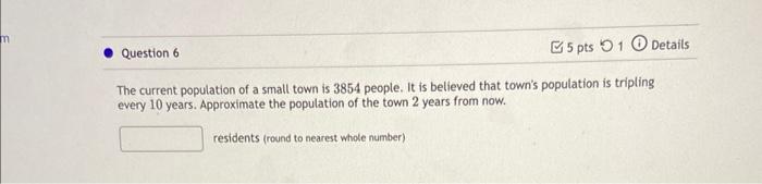 M Question 6 5 Pts 1 Details The Current Population Of A Small Town Is 3854 People It Is Believed That Town S Populatio 1