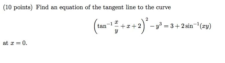 10 Points Find An Equation Of The Tangent Line To The Curve Tan 1 2 2 1 2 Y At X 0 Y 3 2 Sin Ay 1