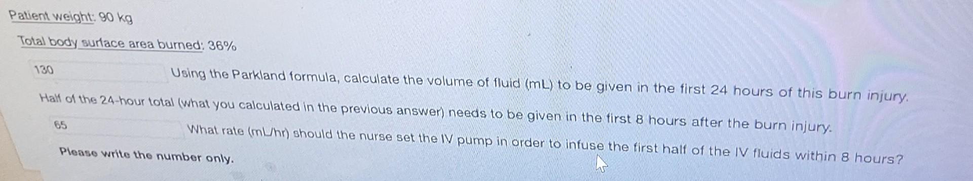 Patient Weight 80 Kg Total Body Surlace Area Bumed 36 130 Using The Parkland Formula Calculate The Volume Of Fluid 1