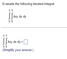 Evaluate The Following Iterated Integral 23 S4xy Dx Dy 00 23 Ss 00 Simplify Your Answer 4xy Dx Dy 1