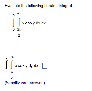 Evaluate The Following Iterated Integral 5 2x 3 3x 2 X Cos Y Dy Dx 5 2x S S X 3 3x 2 Simplify Your Answer X Cos Y Dy 1