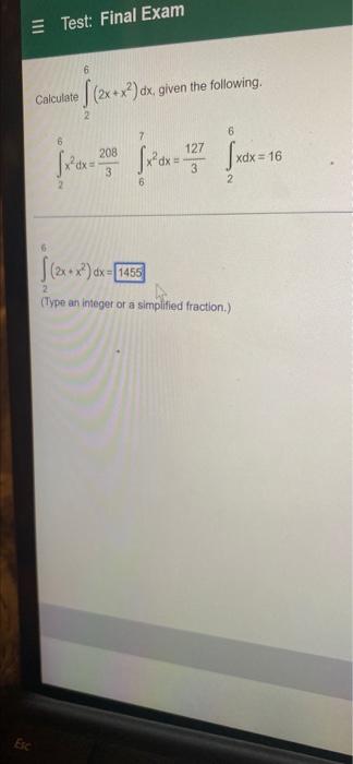 E Test Final Exam Esc 6 Calculate 2x X2 Dx Given The Following 16 2 6 7 6 X Ax 200 X 2 Xdx 16 3 6 2 127 3 2x 1