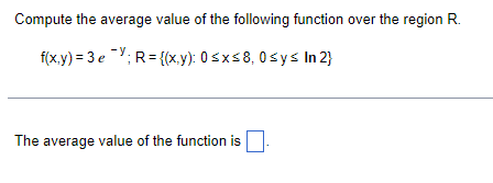 Compute The Average Value Of The Following Function Over The Region R F X Y 3e R X Y 0 X 8 0 Y In 2 The Aver 1