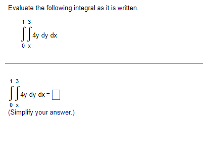 Evaluate The Following Integral As It Is Written 13 0 X 4y Dy Dx 13 Ss4y Dy Dx 0 X Simplify Your Answer 1