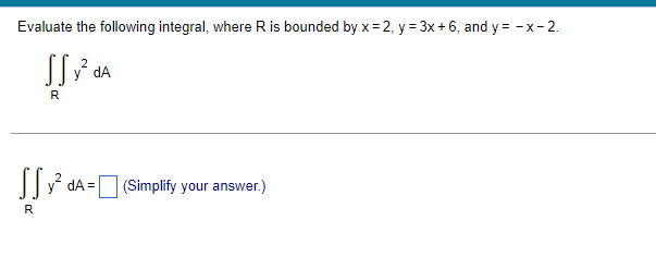 Evaluate The Following Integral Where R Is Bounded By X 2 Y 3x 6 And Y X 2 Van Y Da R Ss A R Da Simplify 1