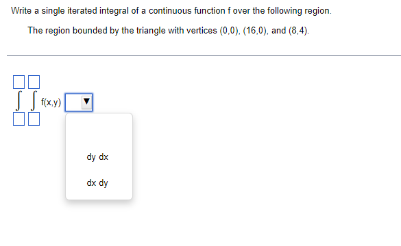 Write A Single Iterated Integral Of A Continuous Function F Over The Following Region The Region Bounded By The Triangl 1