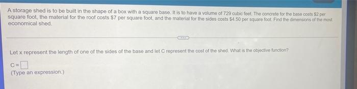 A Storage Shed Is To Be Built In The Shape Of A Box With A Square Base It Is To Have A Volume Of 729 Cubic Feet The Co 1