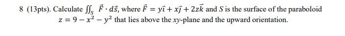 8 13pts Calculate Ff F Ds Where F Y Xj 2zk And S Is The Surface Of The Paraboloid Z 9 X Y That Lies Ab 1