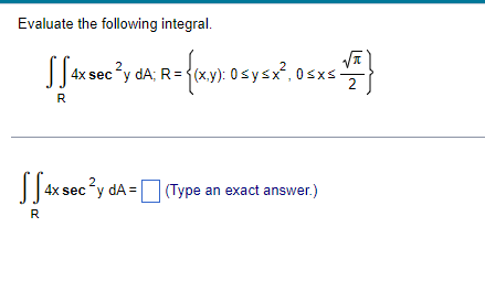 Evaluate The Following Integral T 4x30c Y 4x Sec Y Da R X Y 0 Y X 0 X 2 R 4x Sec Y Da Type An Exact 1