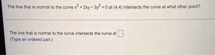 Irve X 2xy 3y2 0 At 4 4 Intersects The Curve At What Other Point The Line That Is Normal To The Curve The Line T 1