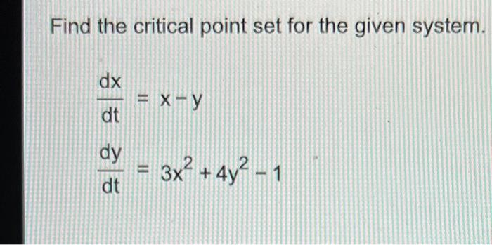 Find The Critical Point Set For The Given System Dx Dt Dy Dt X Y 3x 4y 1 1