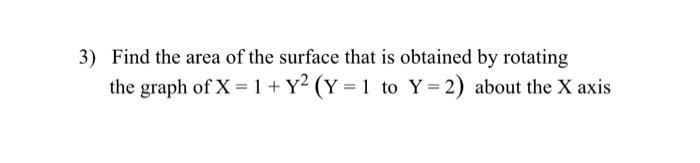 3 Find The Area Of The Surface That Is Obtained By Rotating The Graph Of X 1 Y2 Y 1 To Y 2 About The X Axis 1