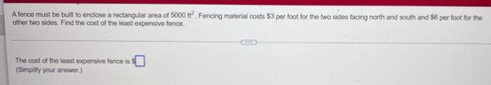 A Fence Must Be Built To Enclose A Rectangular Area Of 5000 Ft Fencing Material Costs 3 Per Foot For The Two Sides Fac 1