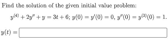 Find The Solution Of The Given Initial Value Problem Y 4 2y Y 3t 6 Y 0 Y 0 0 Y 0 Y 0 1 Y T 2