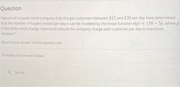 Question Owners Of A Kayak Rental Company That Charges Customers Between 12 And 30 Per Day Have Determined That The Nu 1