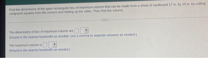 Find The Dimensions Of The Open Rectangular Box Of Maximum Volume That Can Be Made Thon A Sheet Of Cardboard 17 M By 10 5