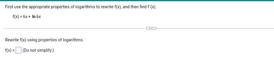 First Use The Appropriate Properties Of Logarithms To Rewrite F X And Then Find F X F X 6x In 6x Rewrite F X 1